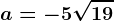 a=-5\sqrt19