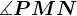 \measuredangle PMN