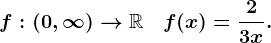 f:(0,\infty )-->\mathbbR\quad f(x)=\frac23x.