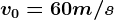 v0=60m/s