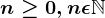 n\geq 0, n\epsilon \mathbbN