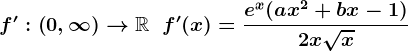 f':\left(0,\infty\right)-->\mathbbR\;\;f'(x)=\frace^x(ax^2+bx-1)2x\sqrtx