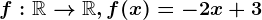 f: \mathbbR --> \mathbbR, f(x)=-2x+3