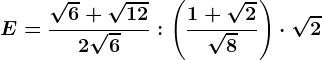 E=\frac\sqrt6+ \sqrt122\sqrt6: \left (\frac1+\sqrt2\sqrt8 \right )\cdot \sqrt2