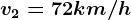 v2= 72 km/h