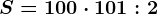 S = 100 \cdot 101 : 2