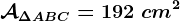 \mathcalA\Delta ABC=192\ cm^2