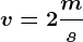 v = 2\fracms