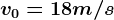 v0=18m/s