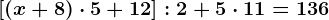[(x+8) \cdot 5+12]:2+5 \cdot 11=136
