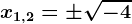 x1,2=\pm \sqrt-4