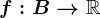 f:B-->\mathbbR