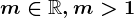 m\in \mathbbR, m> 1