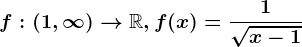 f:(1, \infty )--> \mathbbR, f(x)=\frac1\sqrtx-1