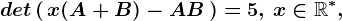 det\left ( \, x(A+B) -AB\, \right )=5,\, x\in \mathbbR^*,