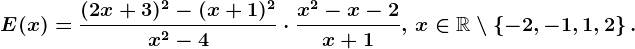E(x)=\frac(2x+3)^2-(x+1)^2x^2-4\cdot \fracx^2-x-2x+1, \, x\in \mathbbR\setminus \left \ -2,-1,1,2 \right \.