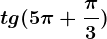 tg(5\pi+\frac\pi 3 )