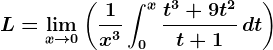 L=\limx--> 0\left ( \frac1x^3\int0^x\fract^3+9t^2t+1\,dt \right )
