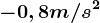 -0,8m/s^2
