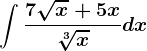 \int \frac7\sqrtx+5x\sqrt[3]xdx