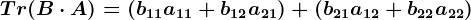 Tr(B\cdot A)=(b11a11+b12a21)+(b21a12+b22a22)