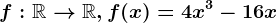 f:\mathbbR--> \mathbbR,f(x)=4x^3-16x