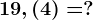 19,(4)=?