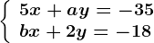 \left\\beginarrayl 5x+ay=-35\\ bx+2y=-18 \endarray\right.