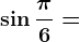 \sin \frac\pi 6=