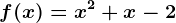 f(x)=x^2+x-2