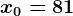 x0=81