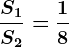 \fracS1S2= \frac18