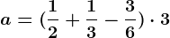 a=(\frac12+\frac13-\frac36)\cdot 3