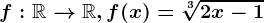 f:\mathbbR--> \mathbbR, f(x)= \sqrt[3]2x-1