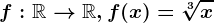 f:\mathbbR--> \mathbbR, f(x)=\sqrt[3]x