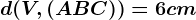 d(V, (ABC))=6 cm