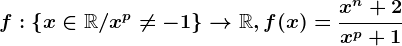 f:\left \ x\in \mathbbR/x^p\neq -1 \right \--> \mathbbR, f(x)=\fracx^n+2x^p+1