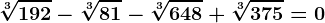 \sqrt[3]192-\sqrt[3]81-\sqrt[3]648+\sqrt[3]375=0