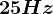 25 Hz