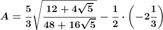 A=\frac53\sqrt\frac12+4\sqrt548+16\sqrt5-\frac12\cdot \left ( -2\frac13 \right )