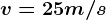 v=25 m/s