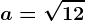 a=\sqrt12