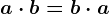 a \cdot b= b \cdot a