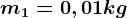 m1=0,01 kg