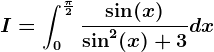 I=\int0^\frac\pi 2\frac\sin(x)\sin^2(x)+3dx