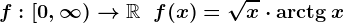 f:\left[0,\infty\right)-->\mathbbR\;\;f(x)=\sqrtx\cdot\mathrmarctg\:x