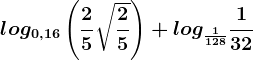 log0,16\left ( \frac25 \sqrt\frac25\right )+log\frac1128\frac132