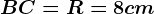 BC=R=8cm