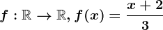 f:\mathbbR--> \mathbbR, f(x)=\fracx+23