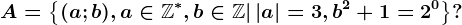A=\left \ (a;b),a\in \mathbbZ^*,b\in \mathbbZ|\left | a \right |= 3,b^2+1= 2^0 \right \?
